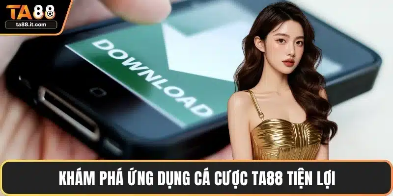 Tải App TA88 - Giao Diện Thân Thiện, Tốc Độ Mượt Mà