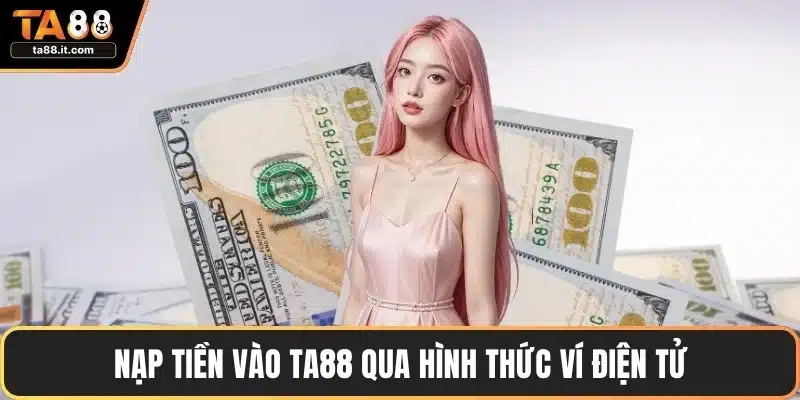 Nạp Tiền TA88 - Cách Nạp Tiện Lợi Cho Mọi Người Chơi