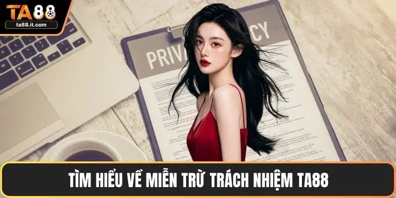 Miễn Trừ Trách Nhiệm Và Các Tình Huống Áp Dụng Tại TA88