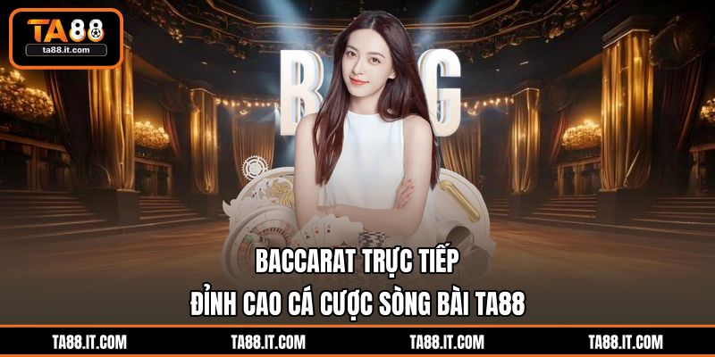 Baccarat Trực Tiếp | Đỉnh Cao Cá Cược Sòng Bài TA88