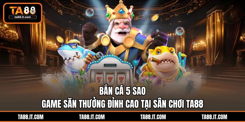 Bắn Cá Xèng Online | Chơi Game Đại Dương Chân Thực Tại TA88