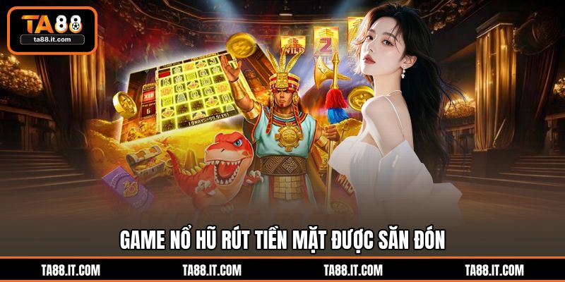 Nổ Hũ Rút Tiền Mặt | Lập Tức Đổi Thưởng Hũ Jackpot TA88 Nổ Hũ Rút Tiền Mặt | Lập Tức Đổi Thưởng Hũ Jackpot TA88