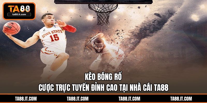 Kèo Bóng Rổ | Cược Trực Tuyến Đỉnh Cao Tại Nhà Cái TA88
