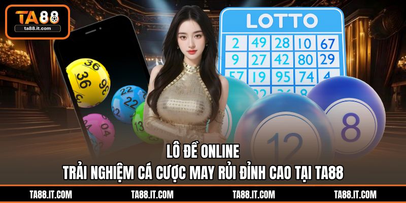 Lô Đề Online | Trải Nghiệm Cá Cược May Rủi Đỉnh Cao Tại TA88