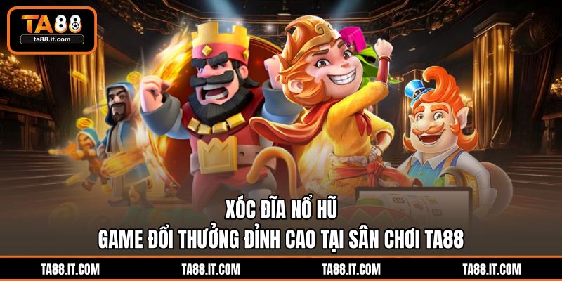 Xóc Đĩa Nổ Hũ | Game Đổi Thưởng Đỉnh Cao Tại Sân Chơi TA88